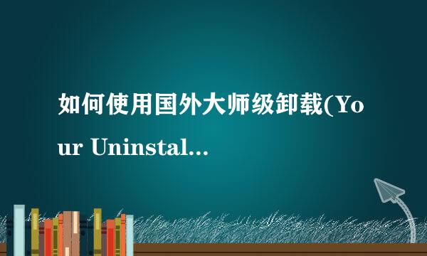 如何使用国外大师级卸载(Your Uninstaller!)