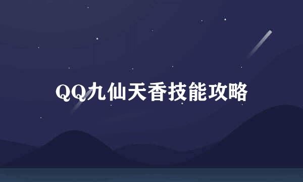 QQ九仙天香技能攻略