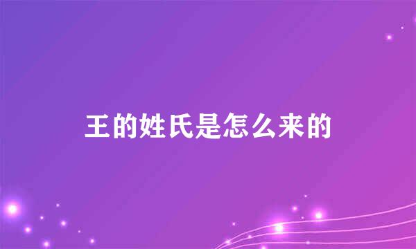 王的姓氏是怎么来的