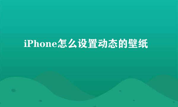 iPhone怎么设置动态的壁纸