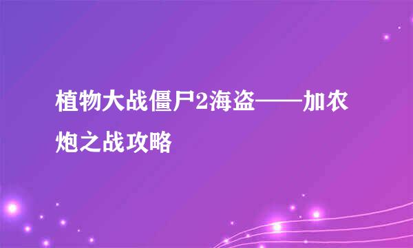 植物大战僵尸2海盗——加农炮之战攻略