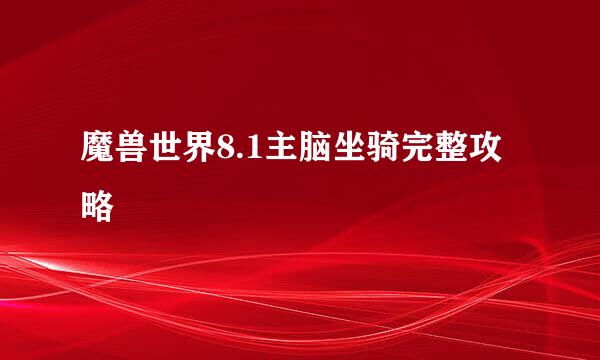 魔兽世界8.1主脑坐骑完整攻略