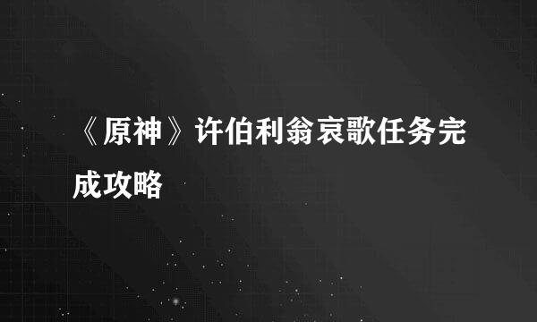 《原神》许伯利翁哀歌任务完成攻略