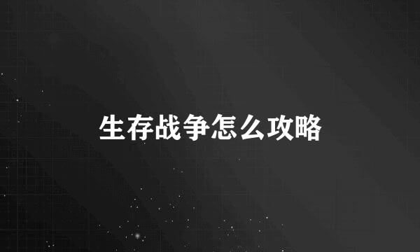 生存战争怎么攻略