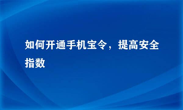 如何开通手机宝令，提高安全指数