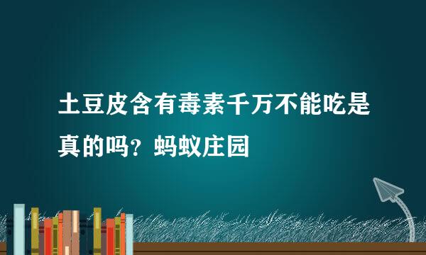 土豆皮含有毒素千万不能吃是真的吗？蚂蚁庄园