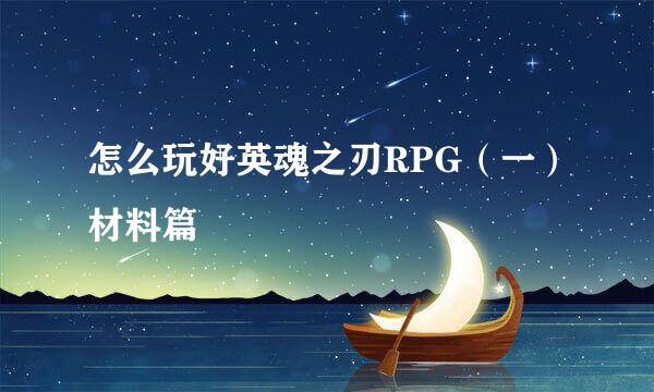 怎么玩好英魂之刃RPG（一）材料篇