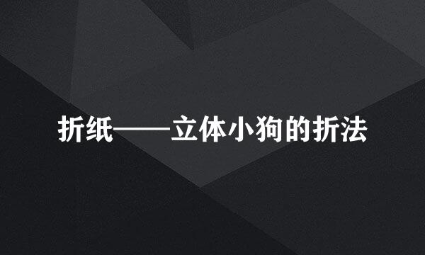 折纸——立体小狗的折法