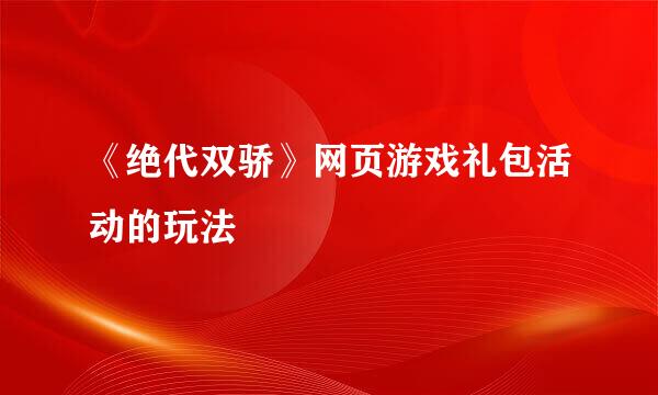 《绝代双骄》网页游戏礼包活动的玩法