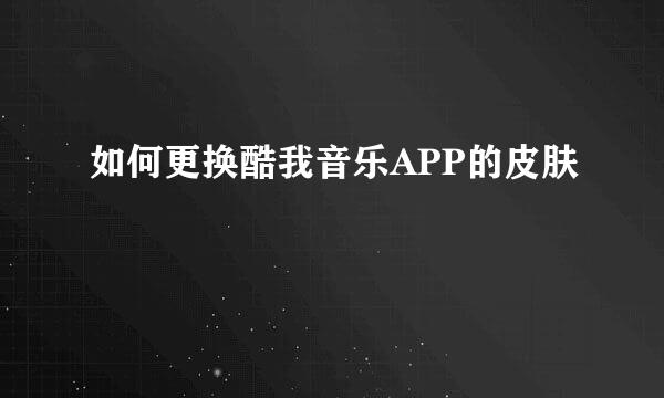 如何更换酷我音乐APP的皮肤