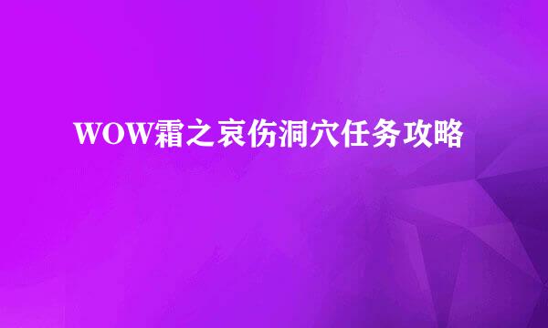 WOW霜之哀伤洞穴任务攻略