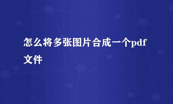 怎么将多张图片合成一个pdf文件