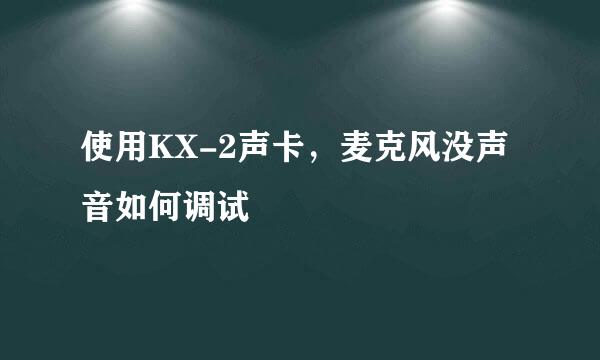 使用KX-2声卡，麦克风没声音如何调试