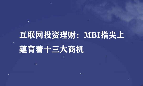 互联网投资理财：MBI指尖上蕴育着十三大商机