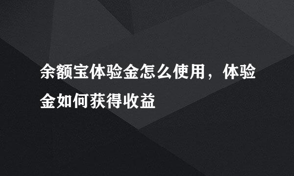 余额宝体验金怎么使用，体验金如何获得收益