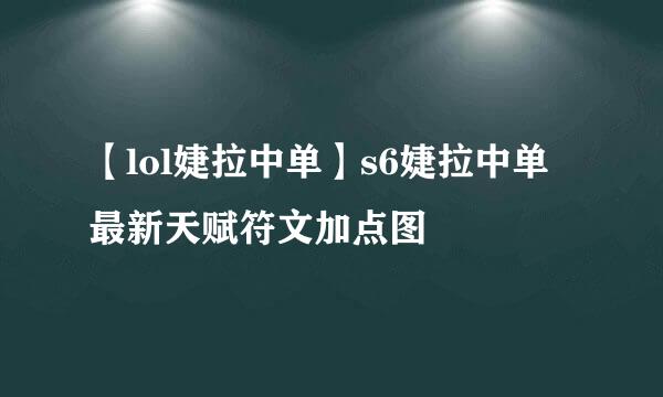 【lol婕拉中单】s6婕拉中单最新天赋符文加点图