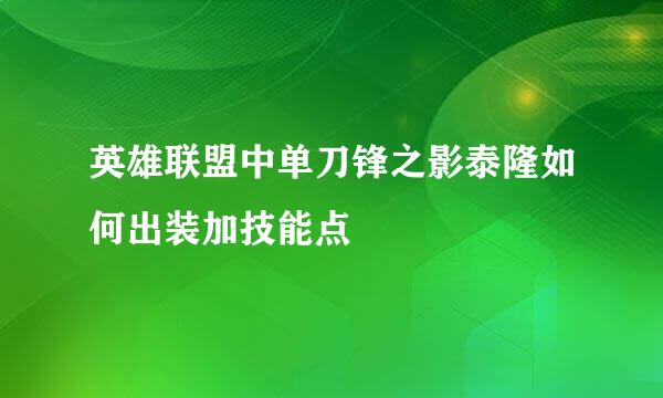 英雄联盟中单刀锋之影泰隆如何出装加技能点