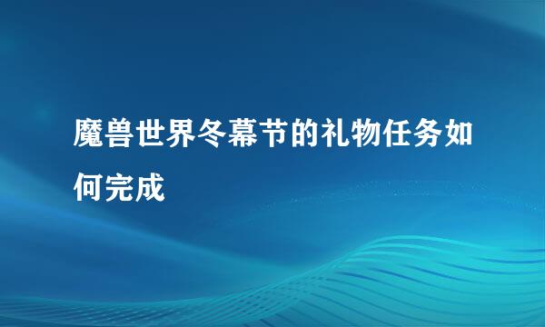 魔兽世界冬幕节的礼物任务如何完成