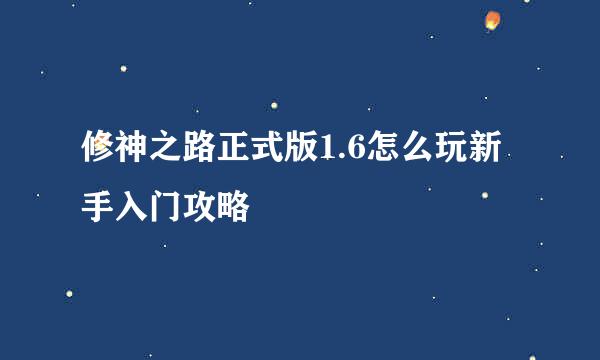 修神之路正式版1.6怎么玩新手入门攻略