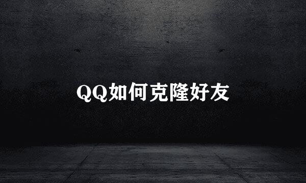 QQ如何克隆好友