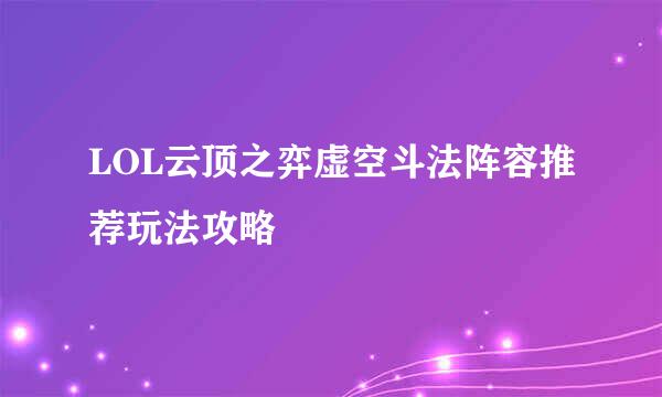 LOL云顶之弈虚空斗法阵容推荐玩法攻略