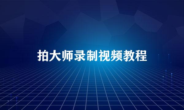 拍大师录制视频教程