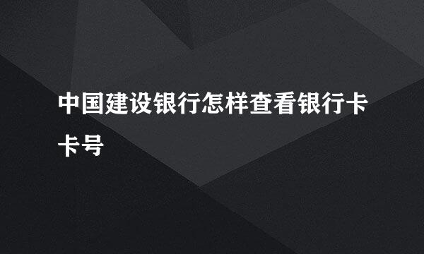 中国建设银行怎样查看银行卡卡号