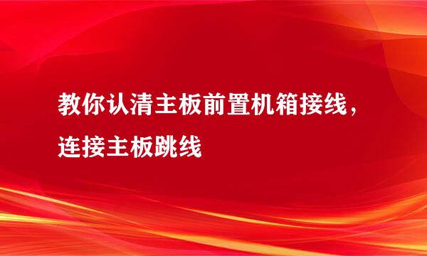 教你认清主板前置机箱接线，连接主板跳线