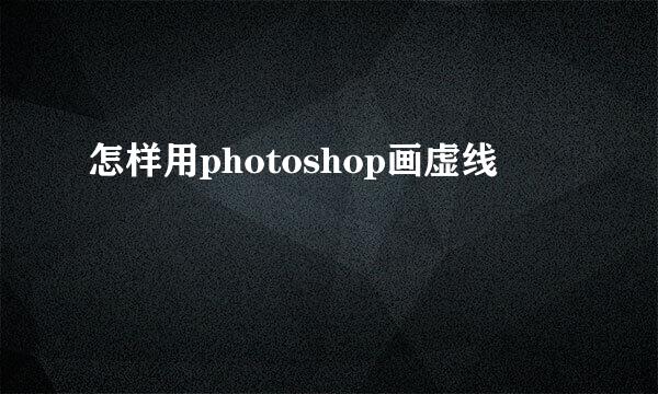 怎样用photoshop画虚线