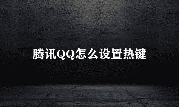 腾讯QQ怎么设置热键