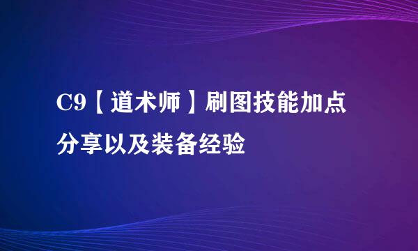 C9【道术师】刷图技能加点分享以及装备经验