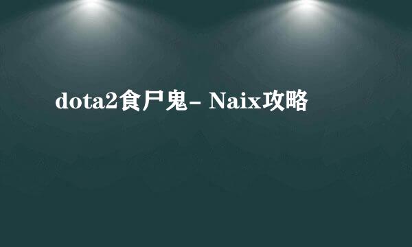 dota2食尸鬼- Naix攻略