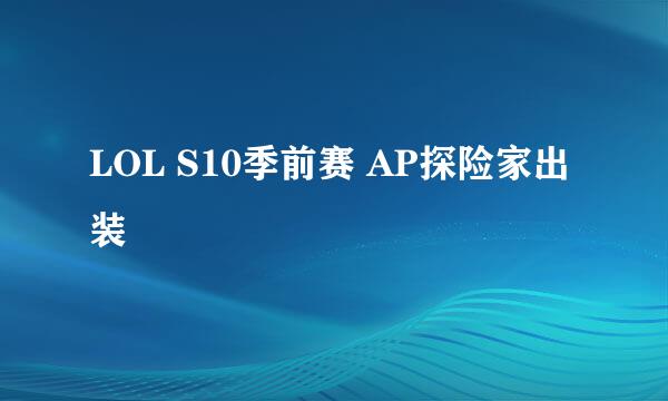 LOL S10季前赛 AP探险家出装