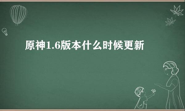 原神1.6版本什么时候更新