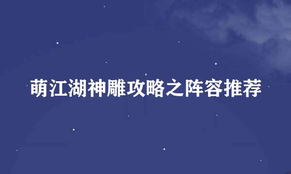 萌江湖神雕攻略之阵容推荐