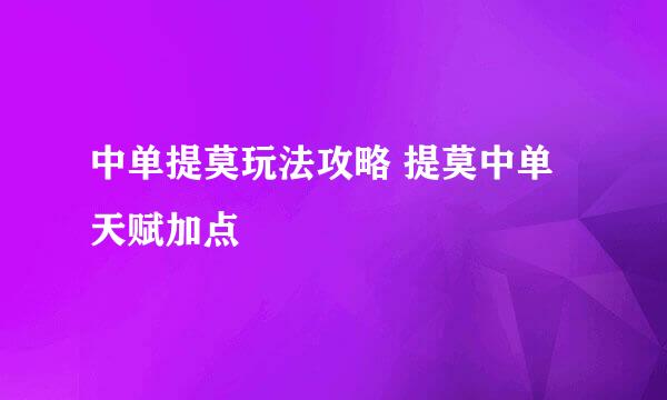 中单提莫玩法攻略 提莫中单天赋加点