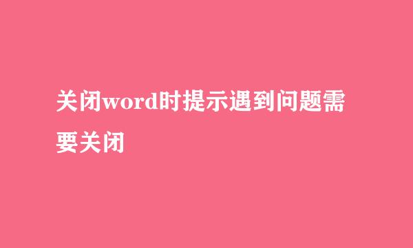 关闭word时提示遇到问题需要关闭