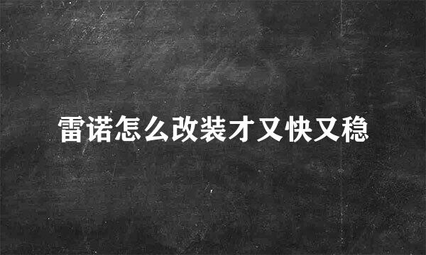 雷诺怎么改装才又快又稳