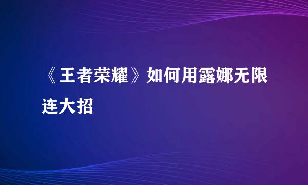 《王者荣耀》如何用露娜无限连大招