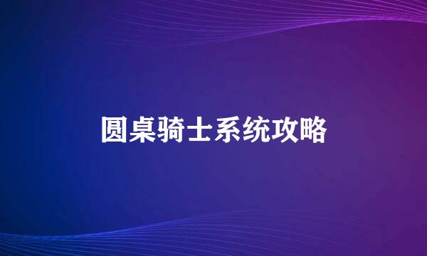 圆桌骑士系统攻略