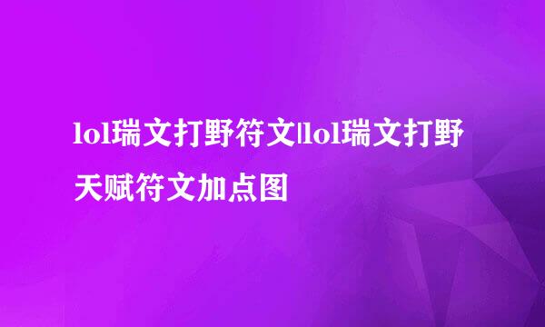 lol瑞文打野符文|lol瑞文打野天赋符文加点图