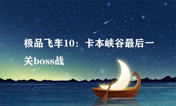 极品飞车10：卡本峡谷最后一关boss战