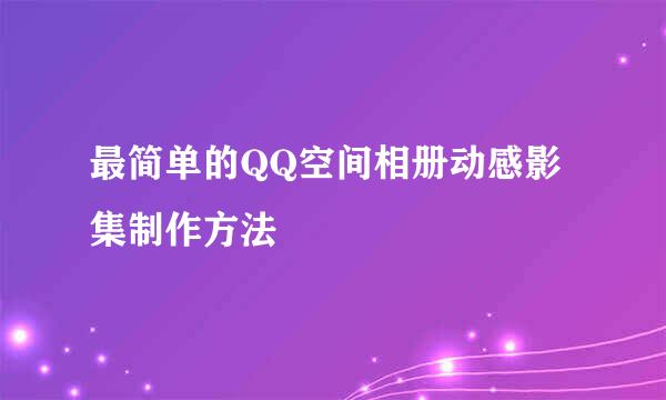 最简单的QQ空间相册动感影集制作方法