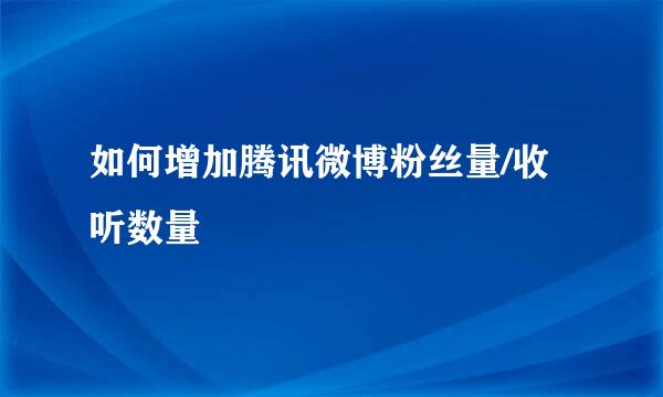 如何增加腾讯微博粉丝量/收听数量