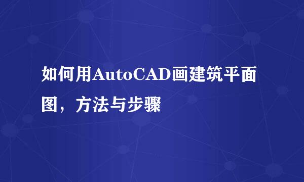 如何用AutoCAD画建筑平面图，方法与步骤