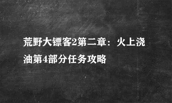 荒野大镖客2第二章：火上浇油第4部分任务攻略