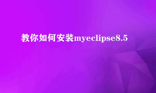 教你如何安装myeclipse8.5