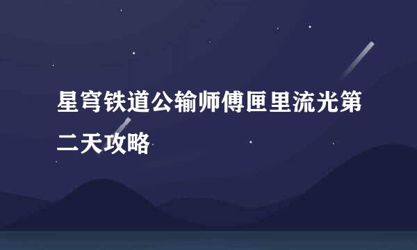 星穹铁道公输师傅匣里流光第二天攻略