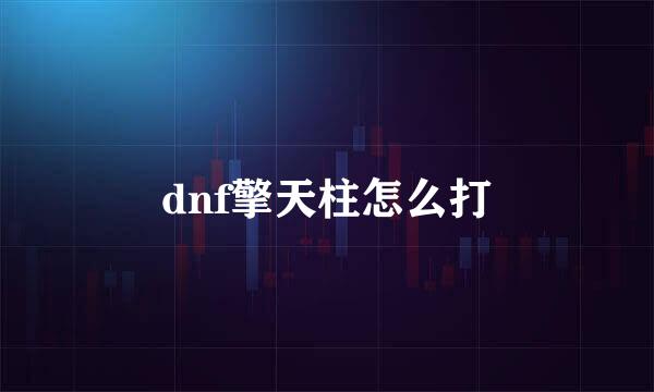 dnf擎天柱怎么打