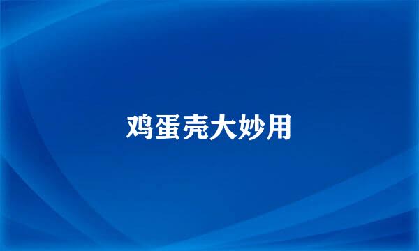 鸡蛋壳大妙用